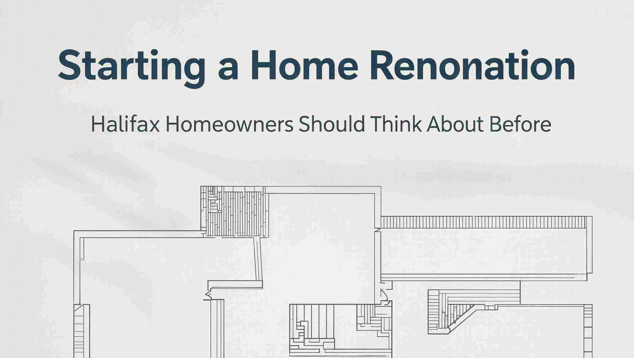 What Halifax Homeowners Should Think About Before Starting a Home Renovation