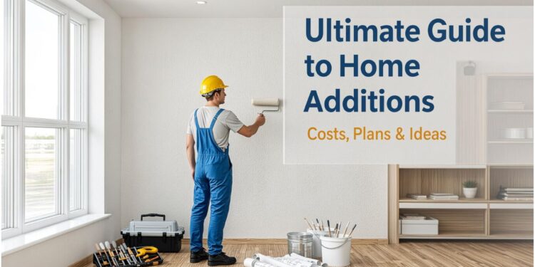Ultimate Guide to Home Additions: Costs, Plans & Ideas